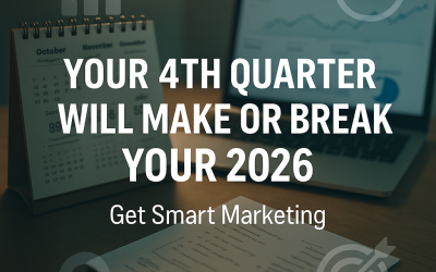 Your 4th Quarter Will Make or Break Your 2026: Get Smart Marketing